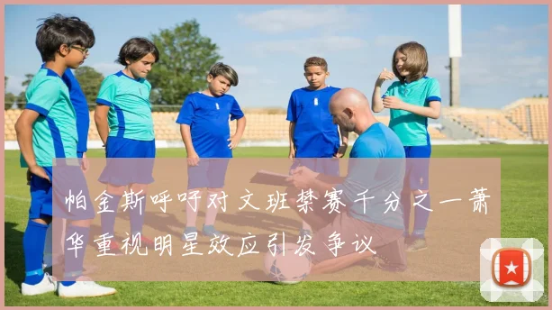 帕金斯呼吁对文班禁赛千分之一萧华重视明星效应引发争议